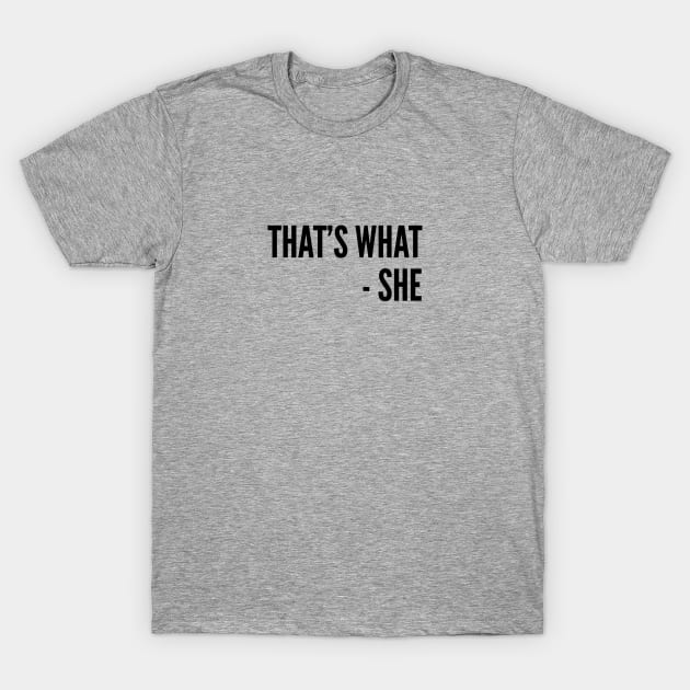 Funny - That's What She Said - Funny Joke Statement Humor Slogan T-Shirt by sillyslogans